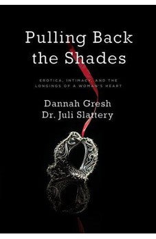 Pulling Back the Shades: Erotica, Intimacy, and the Longings of a Woman's Heart