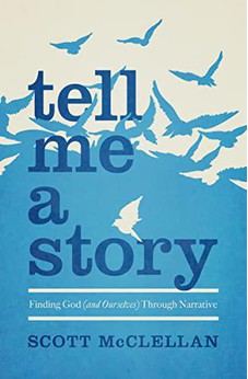 Tell Me a Story: Finding God (and Ourselves) Through Narrative