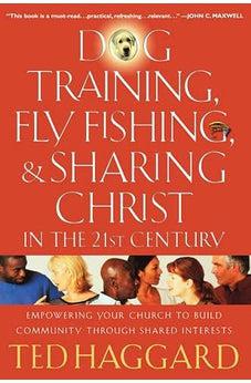 Dog Training, Fly Fishing, and Sharing Christ in the 21st Century: Empowering Your Church to Build Community Through Shared Interests