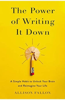 The Power of Writing It Down: A Simple Habit to Unlock Your Brain and Reimagine Your Life