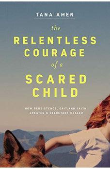 The Relentless Courage of a Scared Child: How Persistence, Grit, and Faith Created a Reluctant Healer
