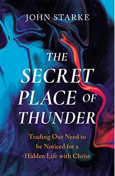 The Secret Place of Thunder: Trading Our Need to Be Noticed for a Hidden Life with Christ