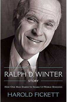 The Ralph D Winter Story: How One Man Dared to Shake Up World Missions