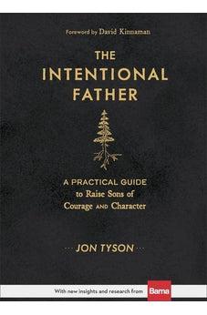 The Intentional Father: A Practical Guide to Raise Sons of Courage and Character
