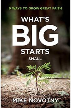 What's Big Starts Small: 6 Ways to Grow Great Faith