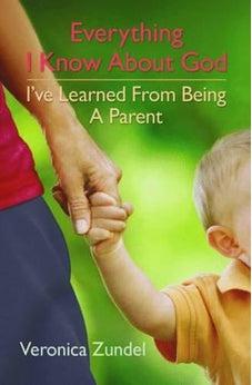 Everything I Know About God I've Learned from Being a Parent 9781841014166