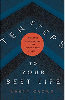Ten Steps to Your Best Life: Connecting the New Normal to the Ancient Wisdom of Jesus