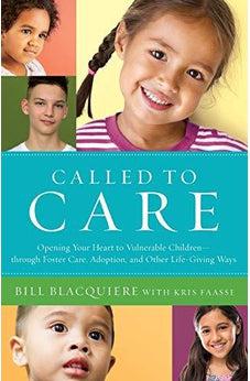 Called to Care: Opening Your Heart to Vulnerable Children-through Foster Care, Adoption, and Other Life-Giving Ways