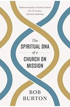 The Spiritual DNA of a Church on Mission: Rediscovering the 1st Century Church for 21st Century Spiritual Awakening