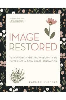 Image RESTored: Tear Down Shame and Insecurity to Experience a Body Image Renovation