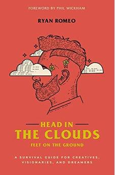 Head in the Clouds, Feet on the Ground: A Survival Guide for Creatives, Visionaries, and Dreamers