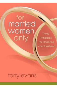 For Married Women Only: Three Principles for Honoring Your Husband