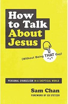 How to Talk about Jesus (Without Being That Guy): Personal Evangelism in a Skeptical World
