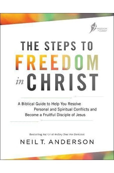 The Steps to Freedom in Christ: A Biblical Guide to Help You Resolve Personal and Spiritual Conflicts and Become a Fruitful Disciple of Jesus