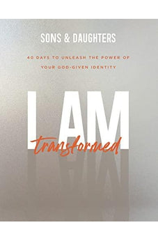 I Am Transformed: 40 Days to Unleash the Power of your God-Given Identity