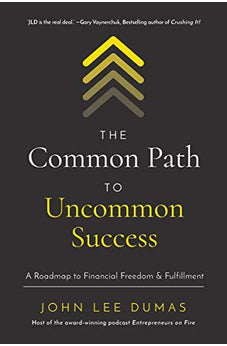 The Common Path to Uncommon Success: A Roadmap to Financial Freedom and Fulfillment