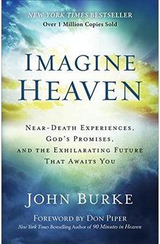 Imagine Heaven: Near-Death Experiences, God's Promises, and the Exhilarating Future That Awaits You