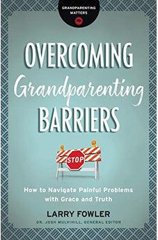 Overcoming Grandparenting Barriers: How to Navigate Painful Problems with Grace and Truth