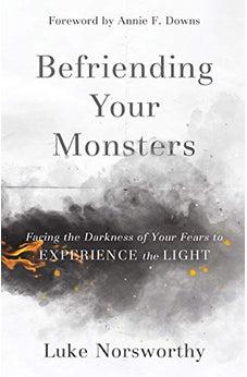Befriending Your Monsters: Facing the Darkness of Your Fears to Experience the Light