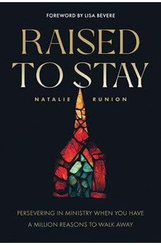 Raised to Stay: Persevering in Ministry When You Have a Million Reasons to Walk Away