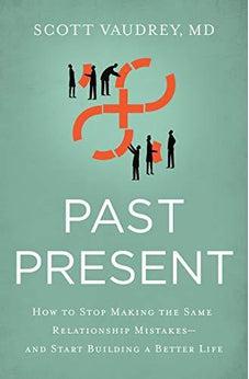 Past Present: How to Stop Making the Same Relationship Mistakes--and Start Building a Better Life
