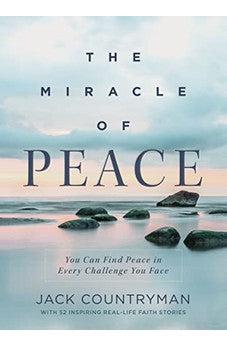 The Miracle of Peace: You Can Find Peace in Every Challenge You Face