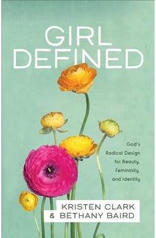 Girl Defined: God's Radical Design for Beauty, Femininity, and Identity