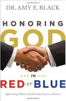 Honoring God in Red or Blue: Approaching Politics with Humility, Grace, and Reason
