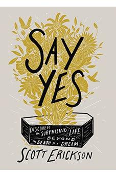 Say Yes: Discover the Surprising Life beyond the Death of a Dream