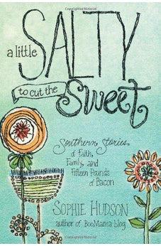 A Little Salty to Cut the Sweet: Southern Stories of Faith, Family, and Fifteen Pounds of Bacon