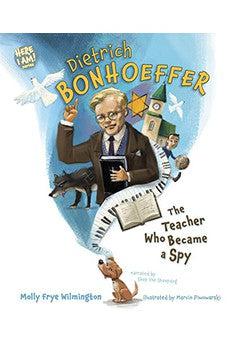 Dietrich Bonhoeffer: The Teacher Who Became a Spy (Here I Am! biography series)