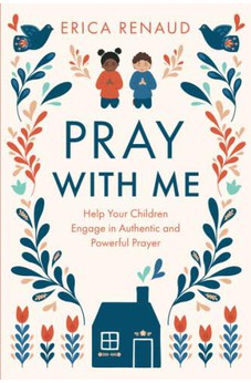 Pray with Me: Help Your Children Engage in Authentic and Powerful Prayer
