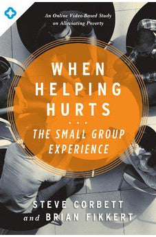 When Helping Hurts: The Small Group Experience: An Online Video-Based Study on Alleviating Poverty