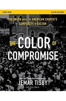 The Color of Compromise Study Guide: The Truth about the American Church's Complicity in Racism