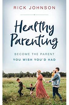 Healthy Parenting: Become the Parent You Wish You'd Had