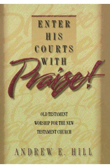 Enter His Courts with Praise!: Old Testament Worship for the New Testament Church