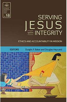Serving Jesus With Integrity (EMS 18): Ethics and Accountability in Mission (Evangelical Missiological Society)