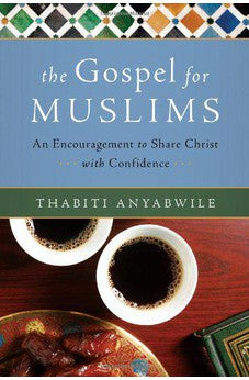 The Gospel for Muslims: An Encouragement to Share Christ with Confidence