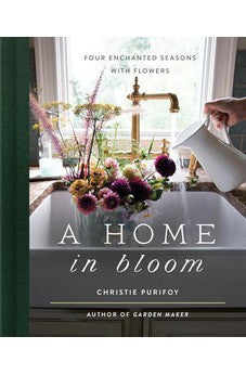A Home in Bloom: Four Enchanted Seasons with Flowers
