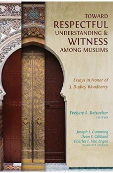 Toward Respectful Understanding and Witness among Muslims: Essays in Honor of J. Dudley Woodberry