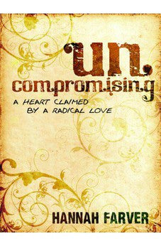 Uncompromising: A Heart Claimed By a Radical Love