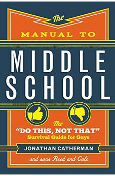 The Manual to Middle School: The "Do This, Not That" Survival Guide for Guys