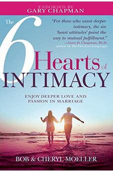 The 6 Hearts of Intimacy: Enjoy Deeper Love and Passion in Marriage