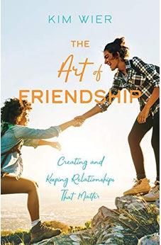 The Art of Friendship: Creating and Keeping Relationships that Matter
