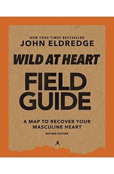 Wild at Heart Field Guide, Revised Edition: Discovering the Secret of a Man?s Soul