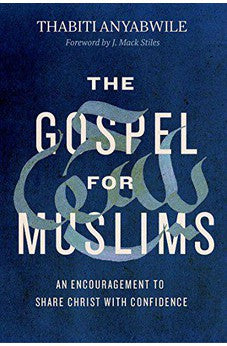 The Gospel for Muslims: An Encouragement to Share Christ with Confidence