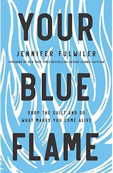Your Blue Flame: Drop the Guilt and Do What Makes You Come Alive