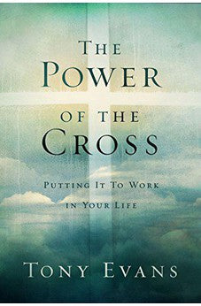 The Power of the Cross: Putting it to Work in Your Life