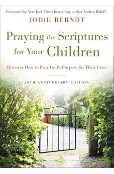 Praying the Scriptures for Your Children 20th Anniversary Edition: Discover How to Pray God's Purpose for Their Lives