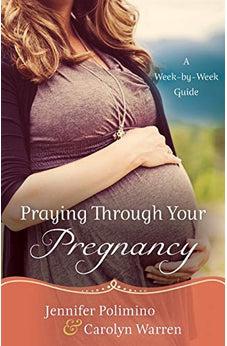 Praying Through Your Pregnancy: A Week-by-Week Guide